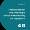 Dr. Lawrence Bass Podcast | Timeless Beauty: Why Planning is Crucial to Maintaining the Aging Face
