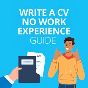How to Write a CV With No Work Experience – A Complete Guide