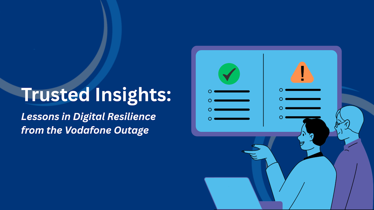 Trusted Insights: Lessons in Digital Resilience from the Vodafone Outage