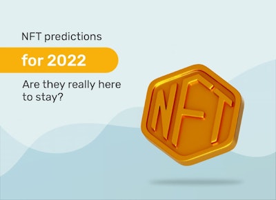 NFT Predictions for 2022. Are they really here to stay?