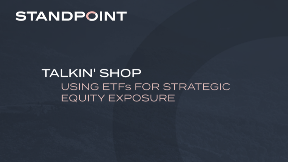 Talkin' Shop: Using ETFs for Strategic Equity Exposure