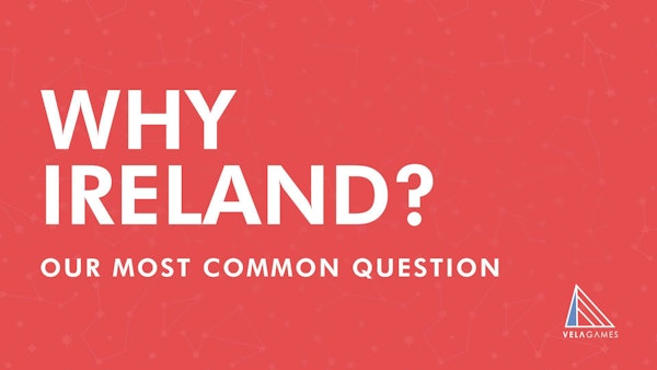 Vela Games: Why Ireland?