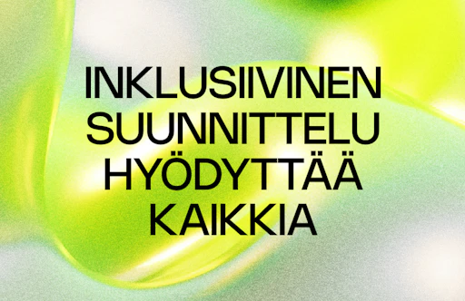 Inklusiivinen suunnittelu – brändi ja palvelu, jotka toimivat kaikille, eivät synny sattumalta