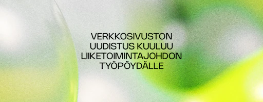 Miksi verkkosivuston uudistaminen kuuluu liiketoimintajohdon työpöydälle – ei vain markkinoinnille? 