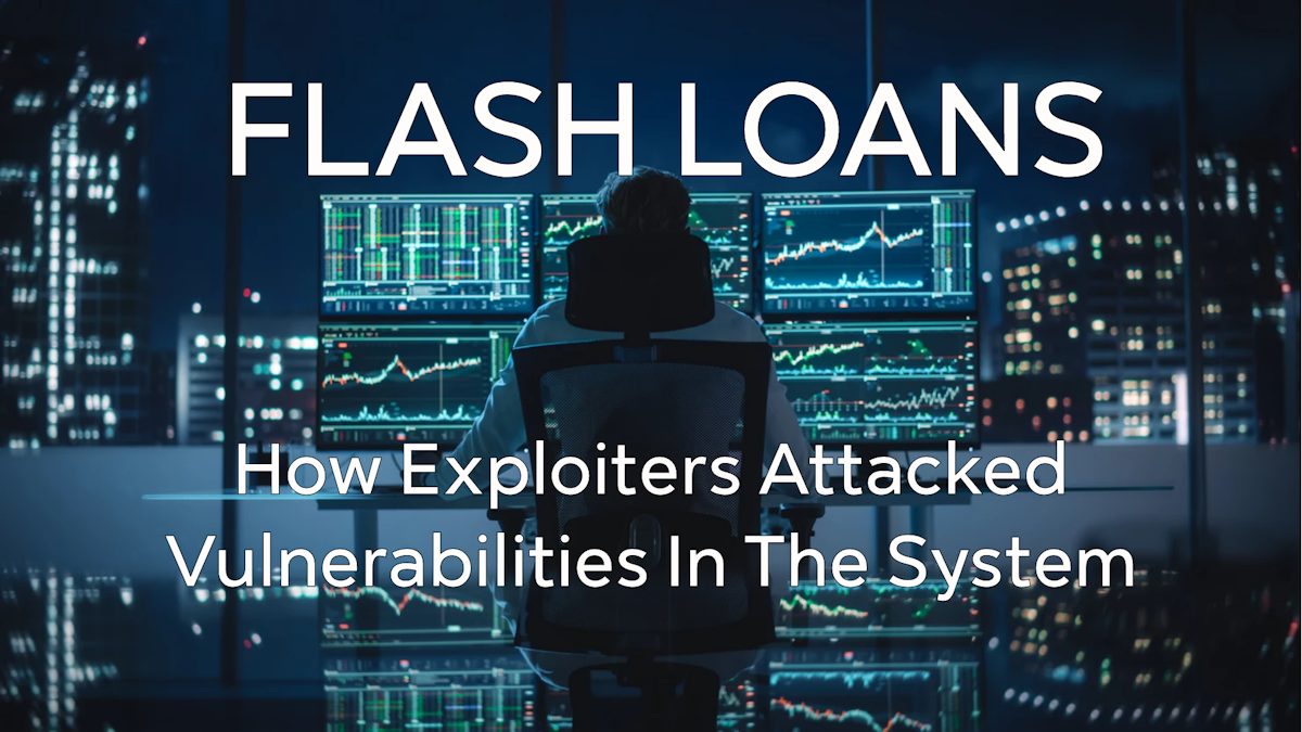 Flash Loans — How Exploiters Attacked Vulnerabilities In The System