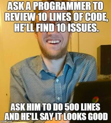 a funny meme with the upper text is "ask a programmer to review 10 lines of code, he will find 10 issues" and the bottom text is "ask him to do 500 lines and he will say it looks good"
