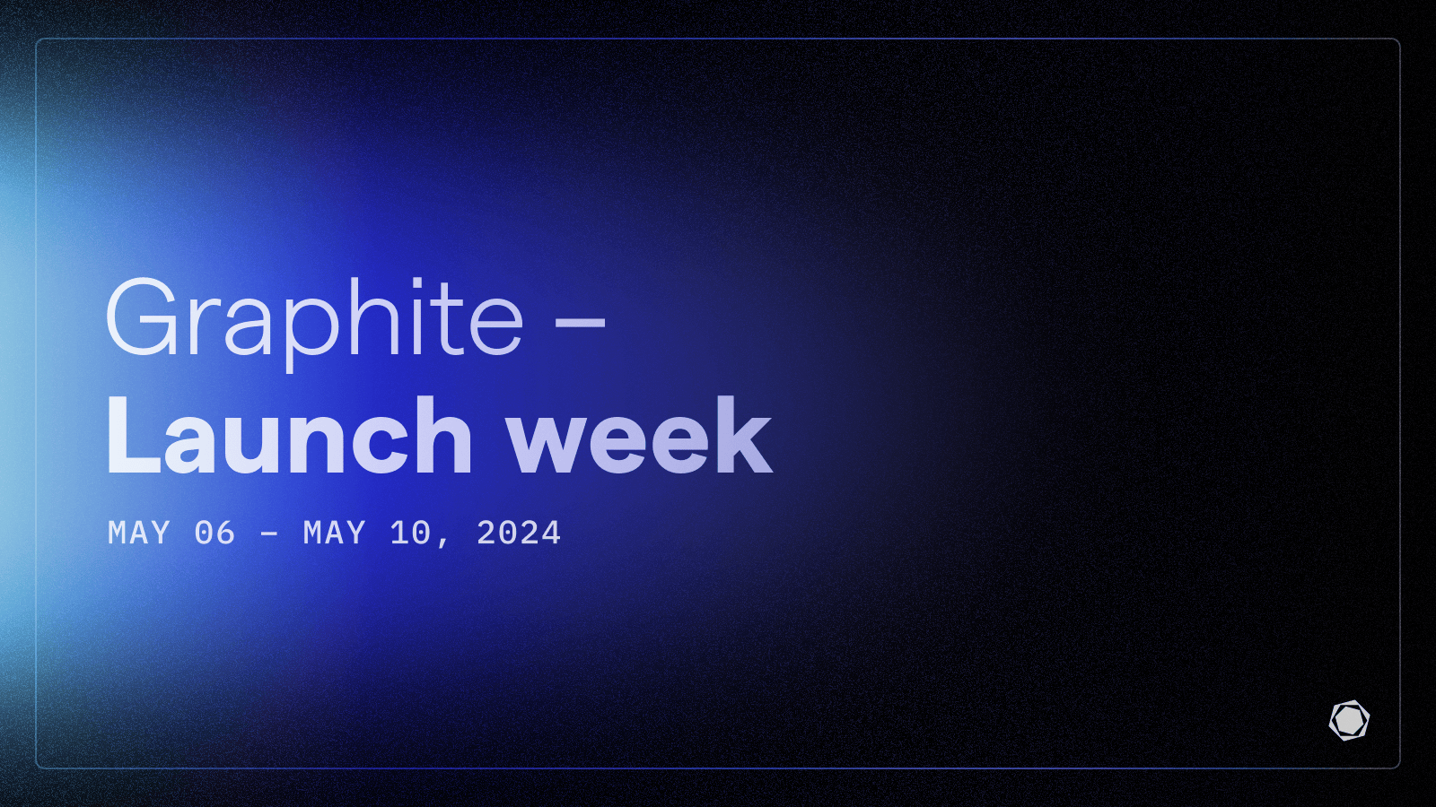 Graphite launch week May 2024