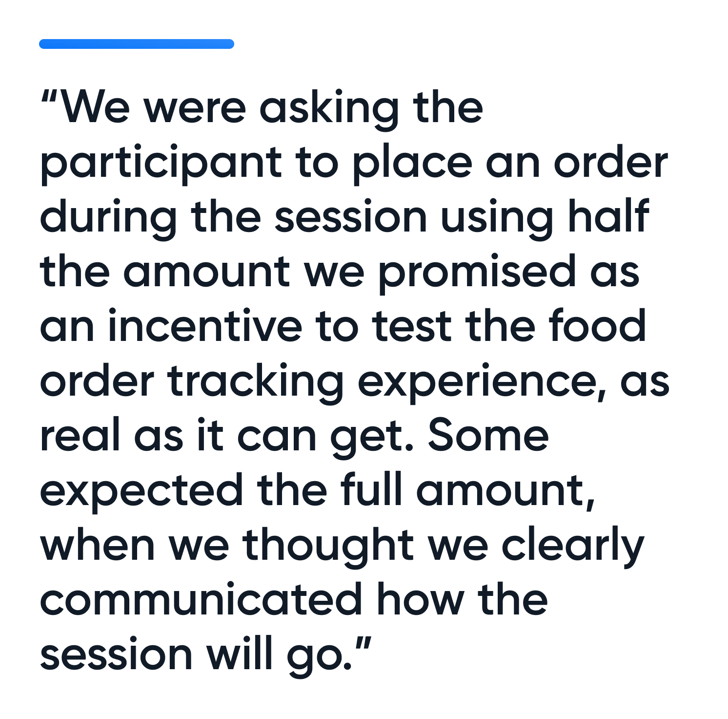A pull quote that states, "We were asking the participant to place an order during the session using half the amount we promised as an incentive to test the food order tracking experience, as real as it can get. Some expected the full amount, when we thought we clearly communicated how the session will go."