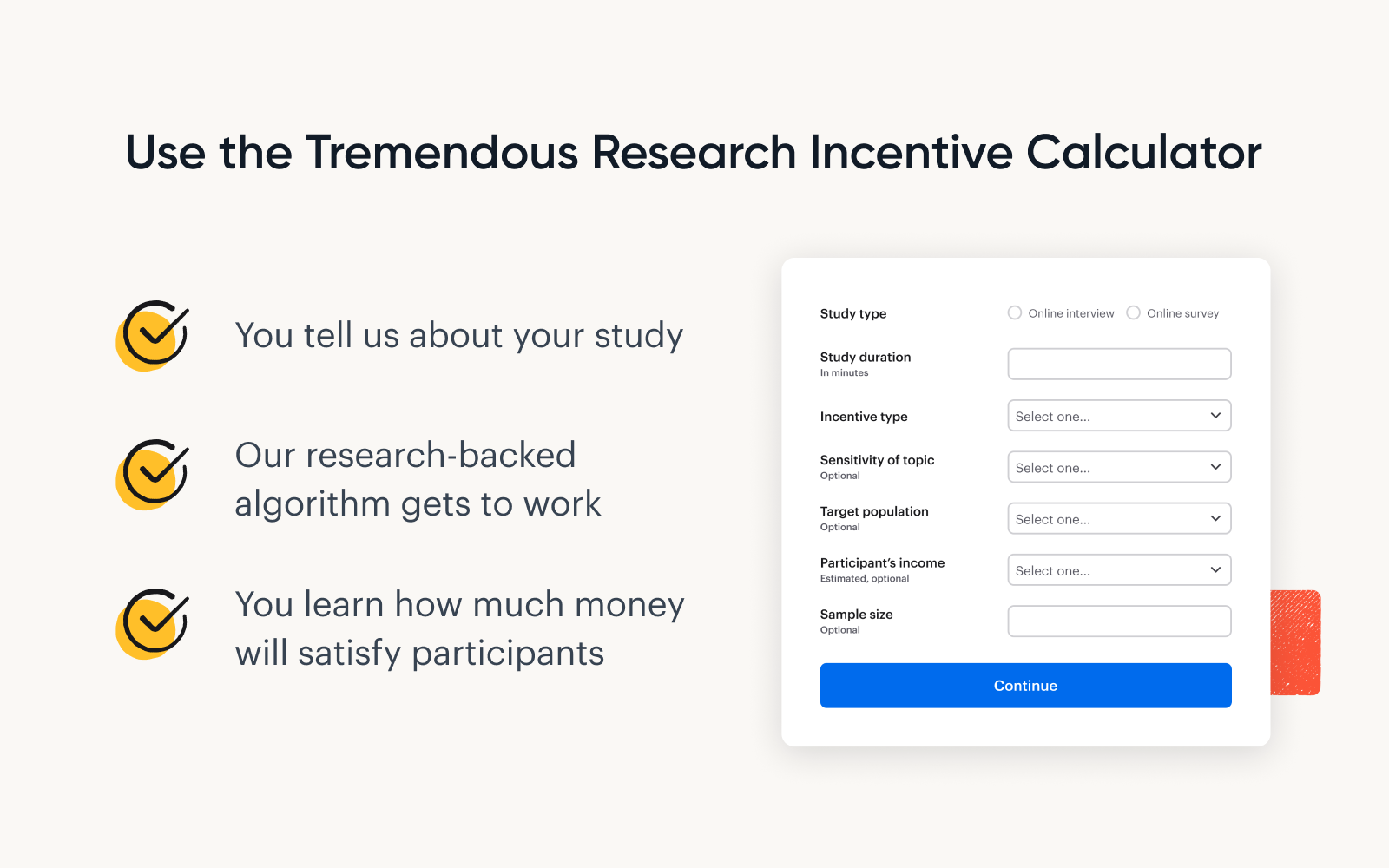 A graphic explaining how the Tremendous Research Incentive Calculator works. Simply tell us about your study, and you'll learn how much money will satisfy participants.