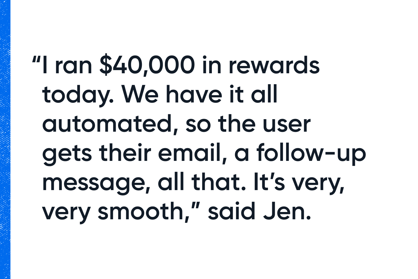 A quote that reads: "I ran $40,000 in rewards today. We have it all automated, so the user gets their email, a follow-up message, all that. It's very, very smooth."