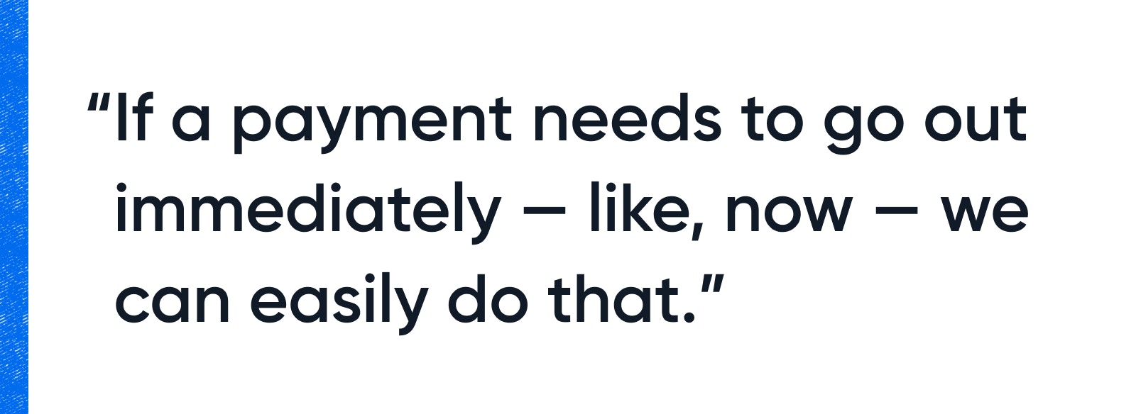 A quote that reads: "If a payment needs to go out immediately - like, now - we can easily do that."