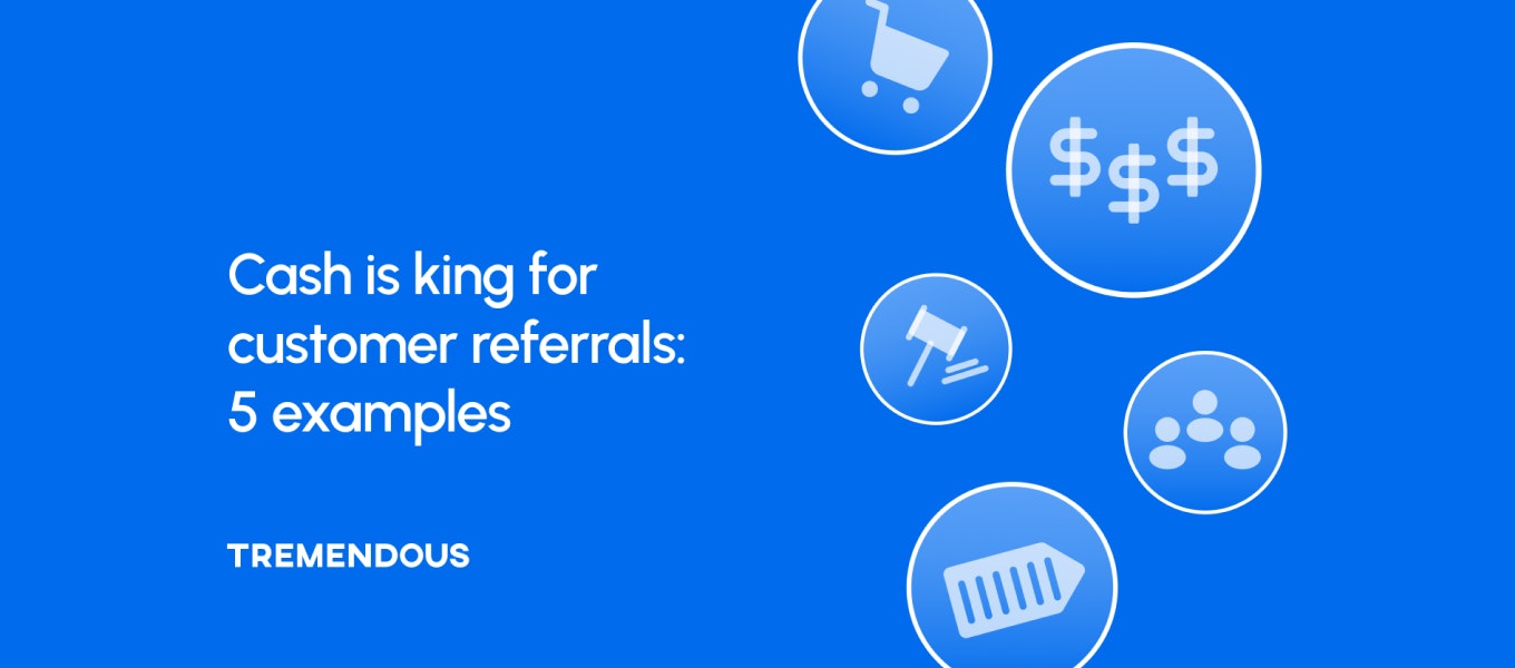 Cash is king for customer referrals: 5 examples