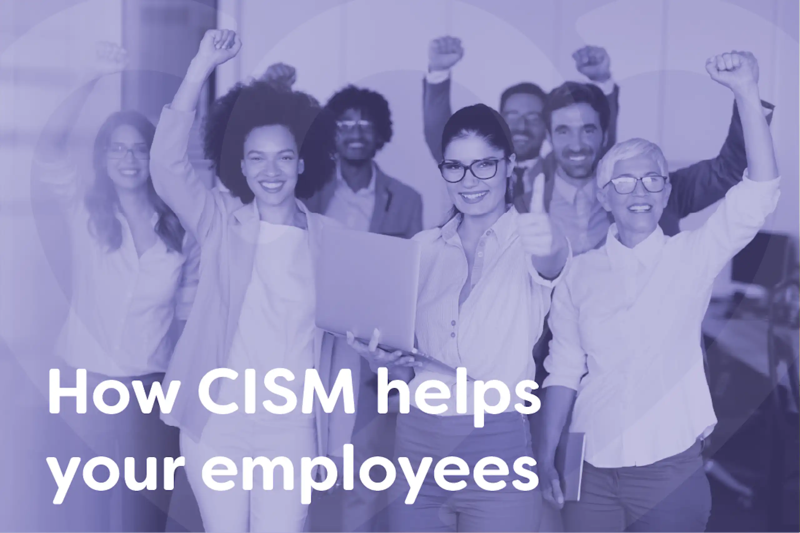 How CISM helps your employees