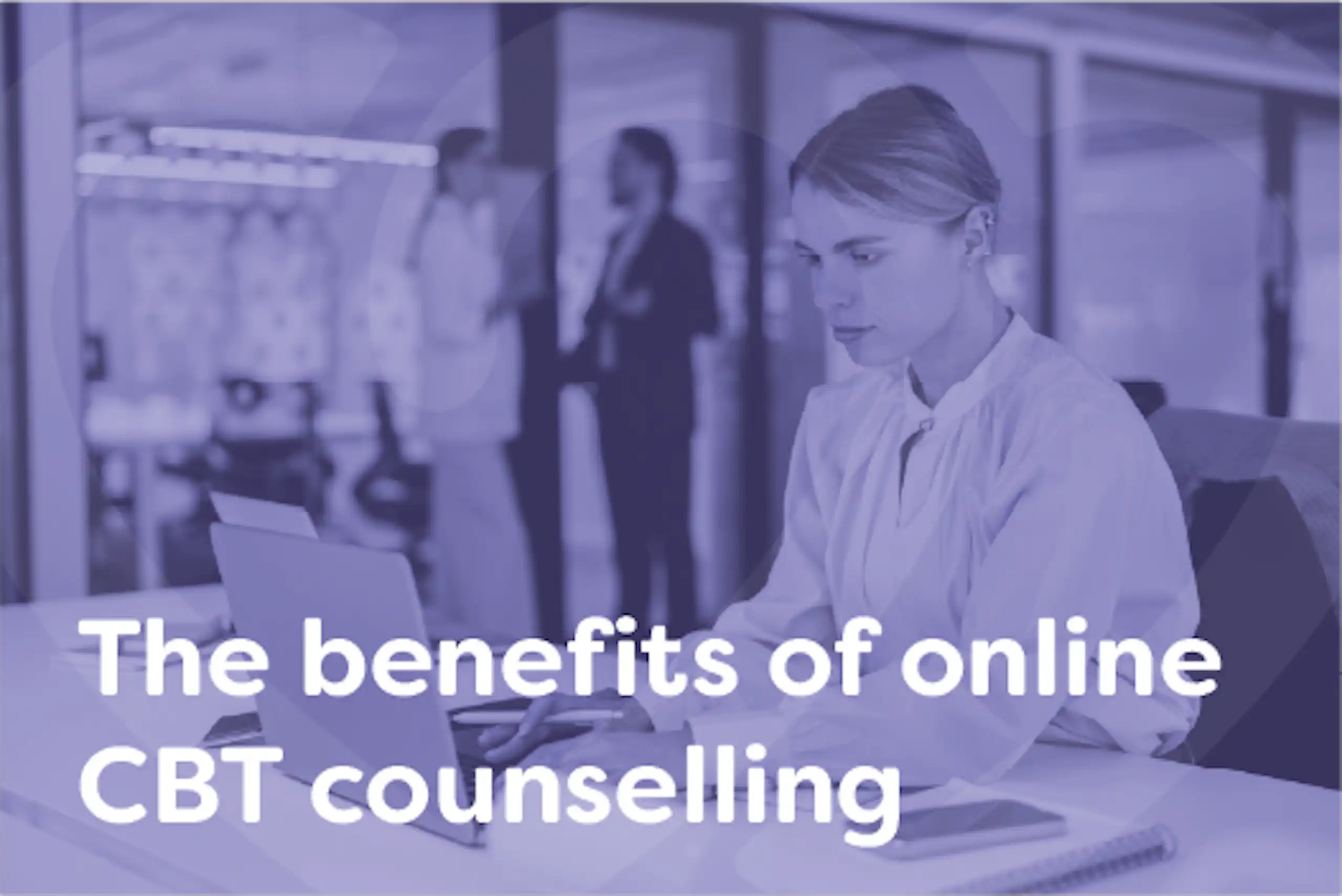 The benefits of online CBT counselling