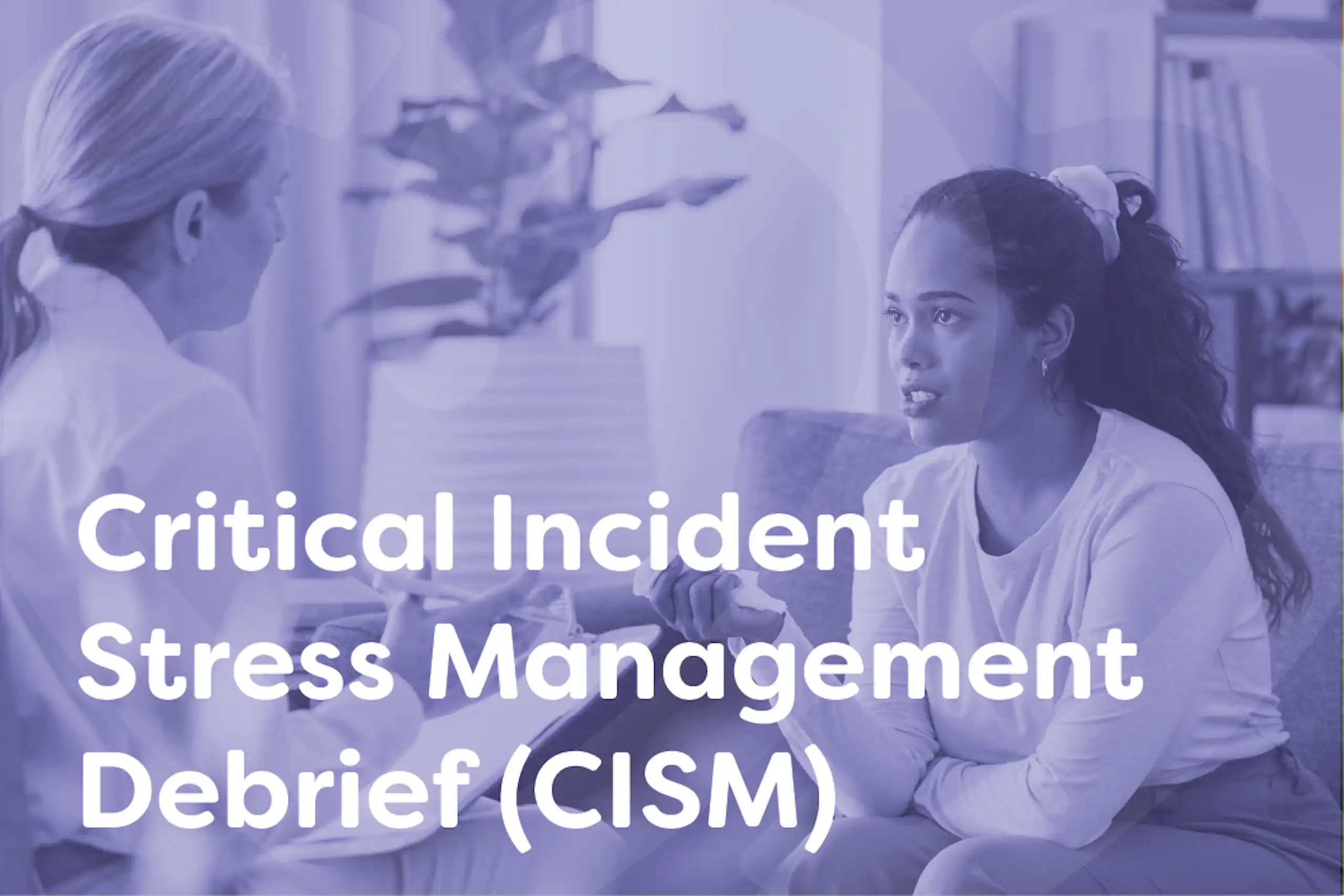 Critical Incident Stress Management Debrief (CISM)