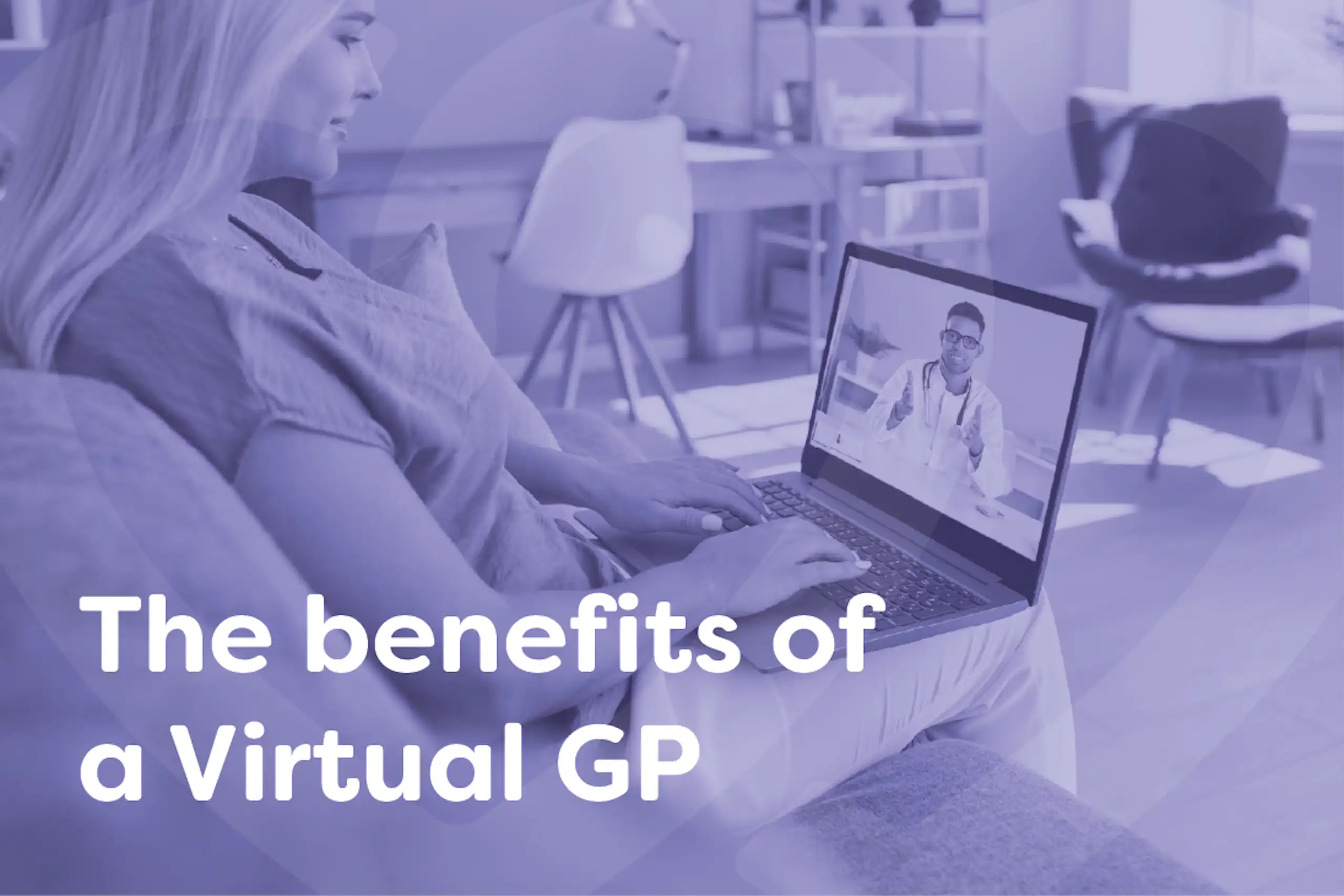 Benefits of a Virtual GP Benefits of a Virtual GP