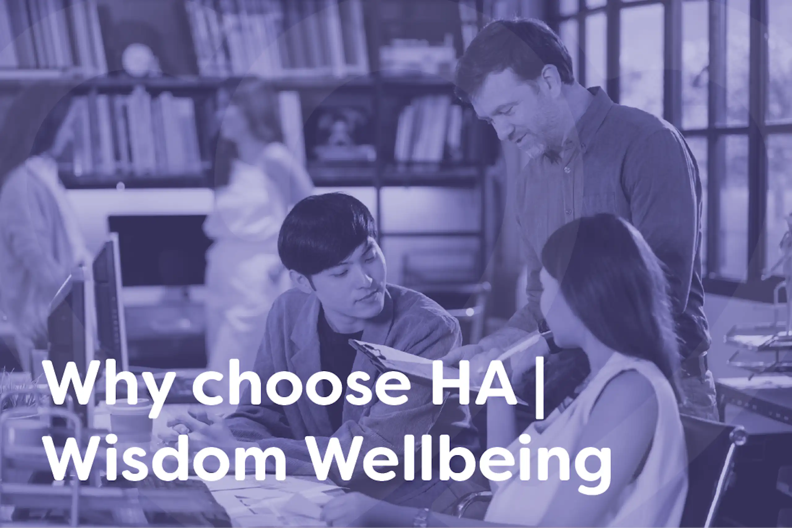 Why choose HA | Wisdom Wellbeing