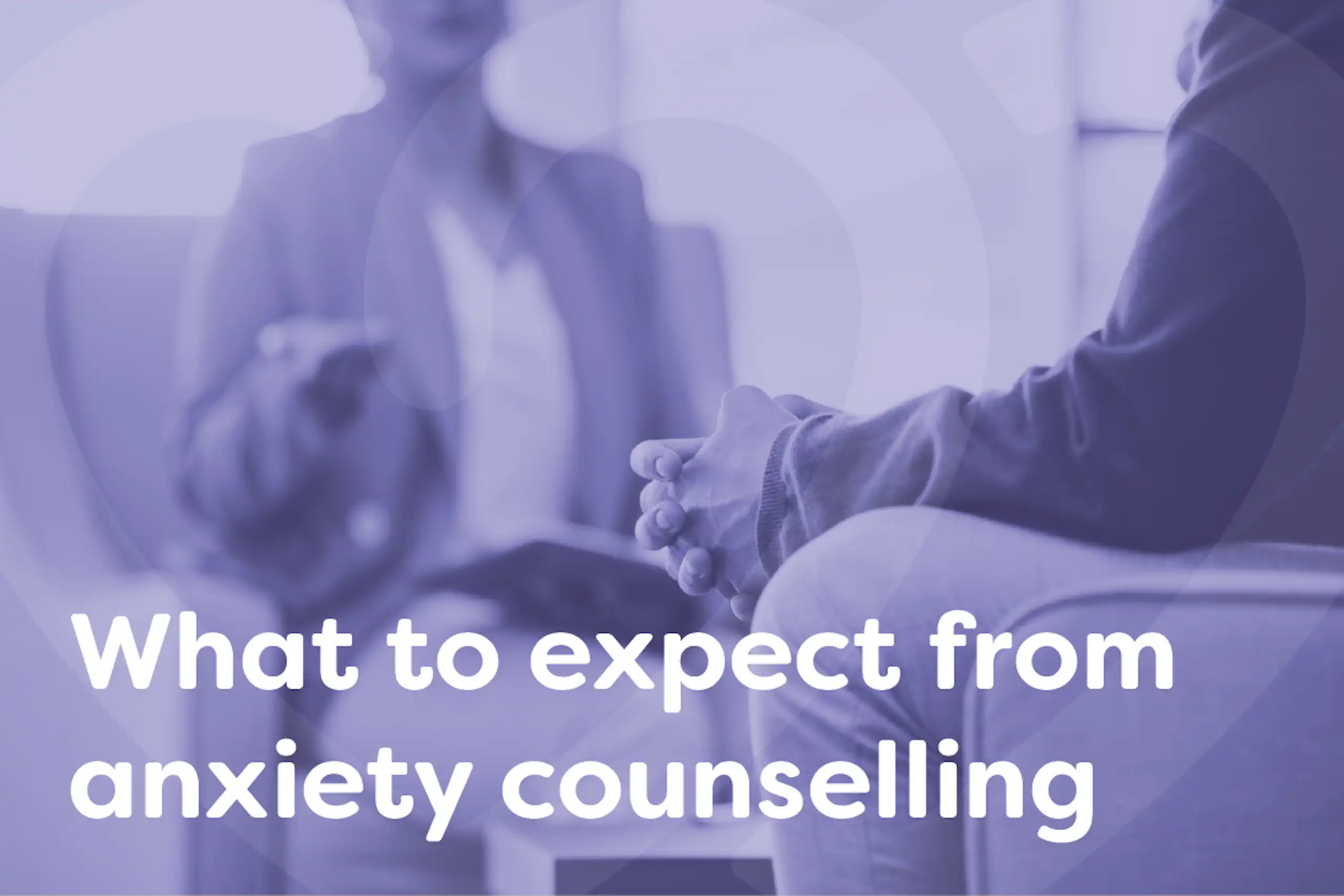 What to expect from anxiety counselling
