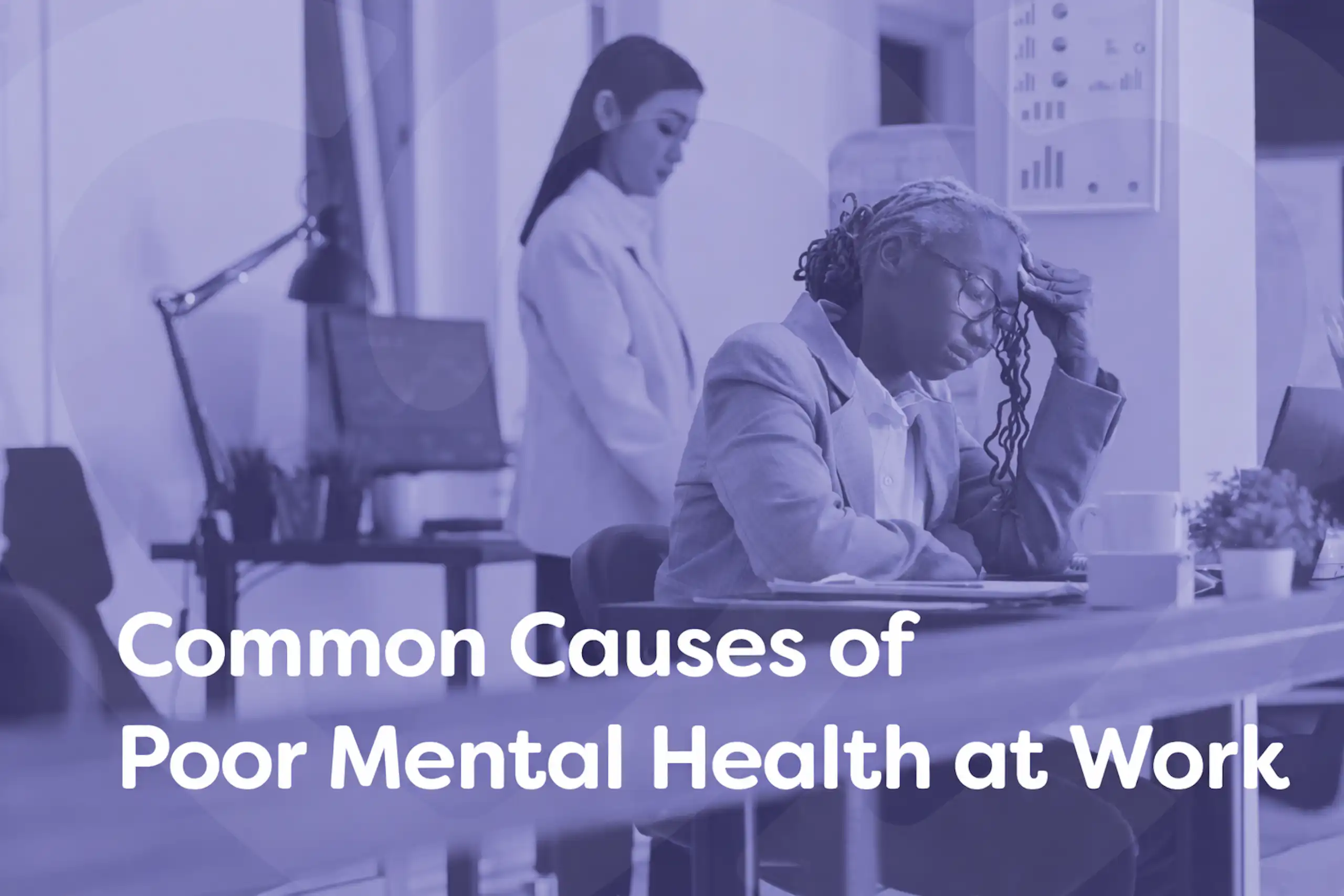Common Causes of Poor Mental Health at Work Common Causes of Poor Mental Health at Work