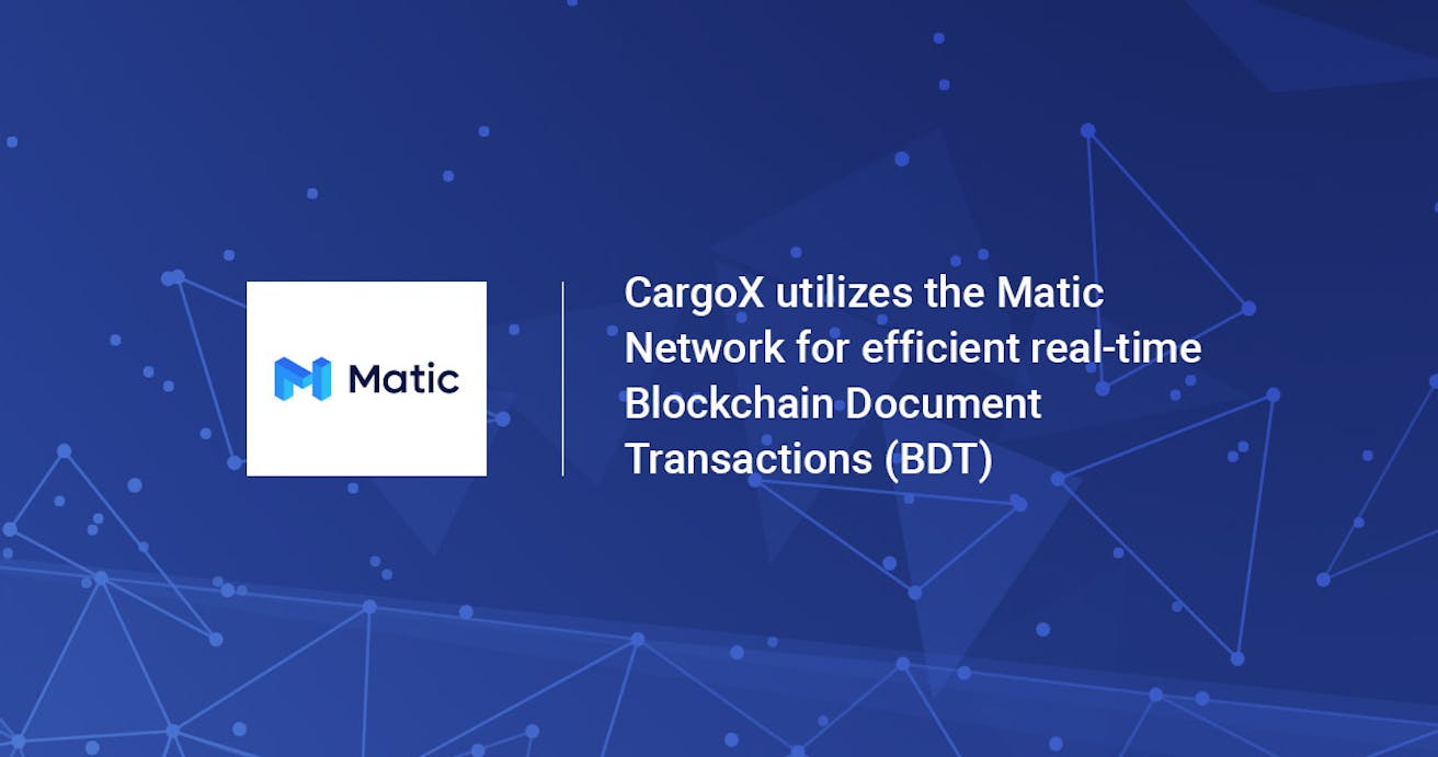 CargoX utilizes the Matic Network for efficient real-time Blockchain Document Transactions (BDT)