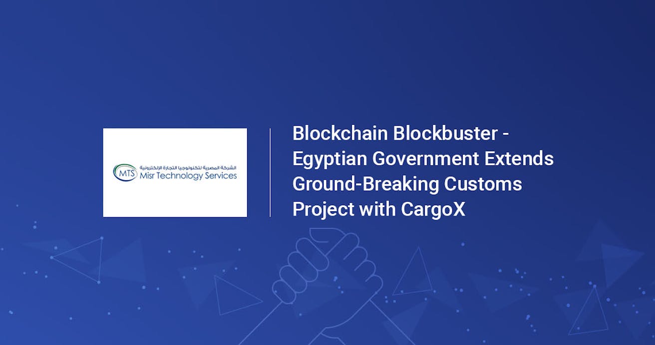 Blockchain blockbuster - Egyptian government extends ground-breaking customs project with CargoX