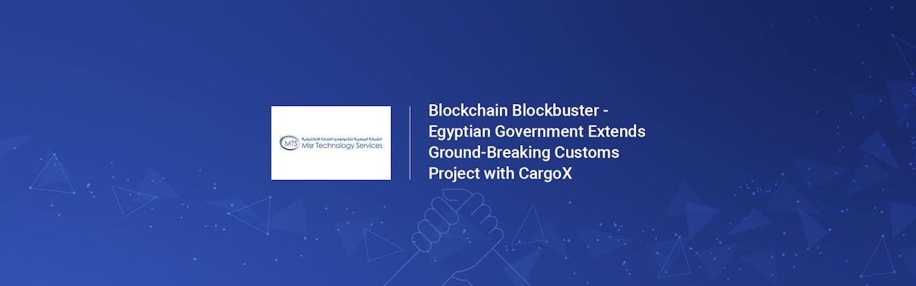 Blockchain blockbuster - Egyptian government extends ground-breaking customs project with CargoX
