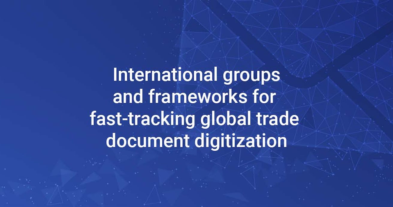 International groups and frameworks for fast-tracking global trade document digitization