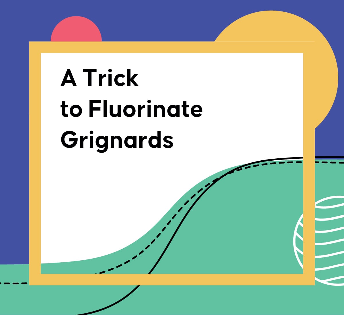 Cover image of Drug Hunter article "A Trick to Fluorinate Grignards"