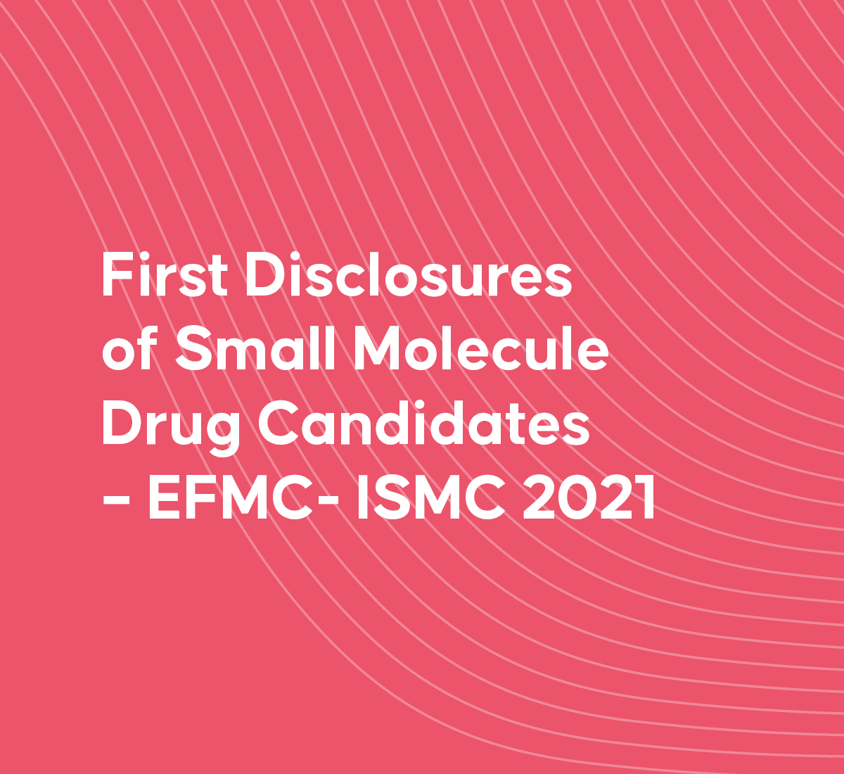 First Disclosures of Small Molecule Drug Candidates EFMCISMC 2021
