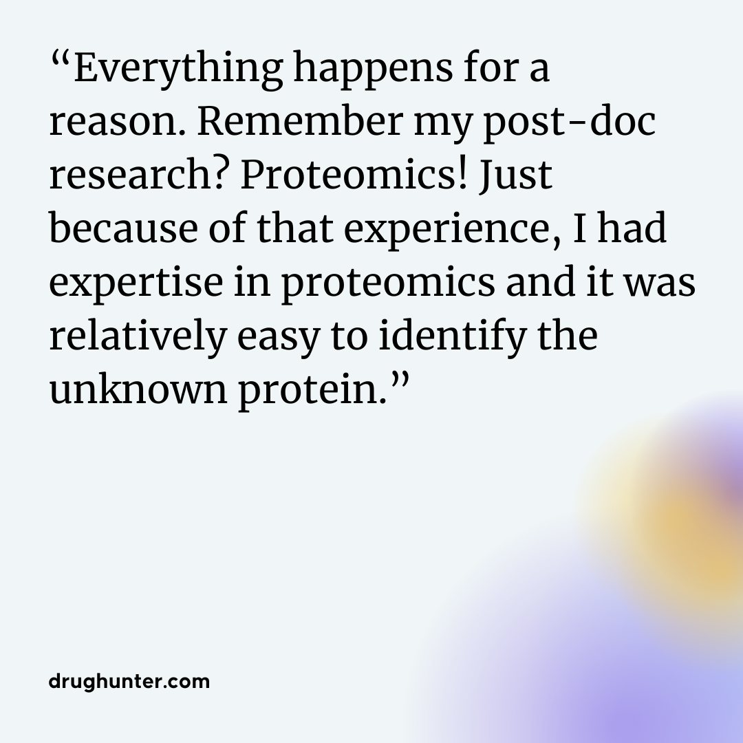 “Everything happens for a reason. Remember my post-doc research? Proteomics! Just because of that experience, I had expertise in proteomics and it was relatively easy to identify the unknown protein.” Dian Sue