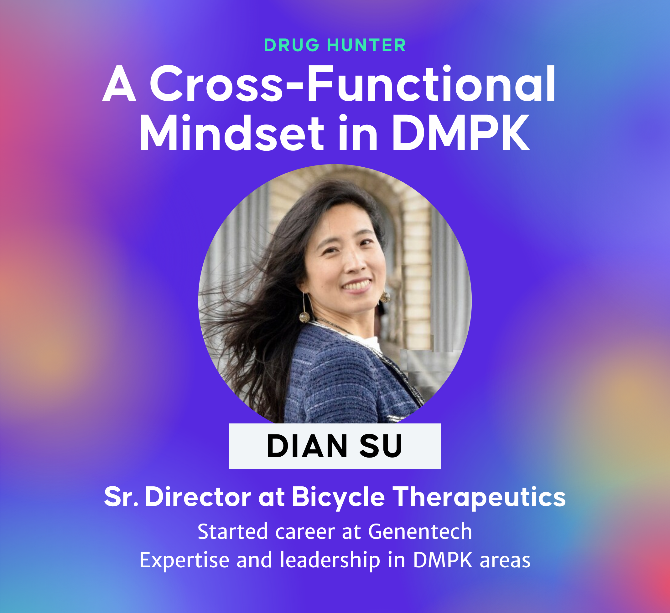 A Cross-Functional Mindset in DMPK - Dian Su, Sr Director at Bicycle Therapeutics, Started career at Genentech Expertise and leadership in DMPK areas||A Cross-Functional Mindset in DMPK - Dian Su, Sr Director at Bicycle Therapeutics, Started career at Genentech Expertise and leadership in DMPK areas