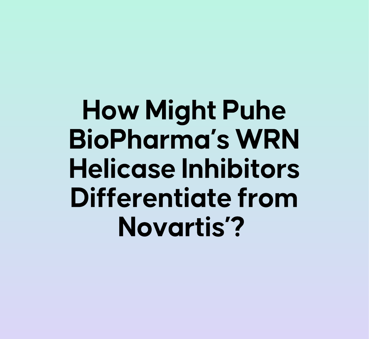 Patent Highlight: How Might Puhe BioPharma’s WRN Helicase Inhibitors ...