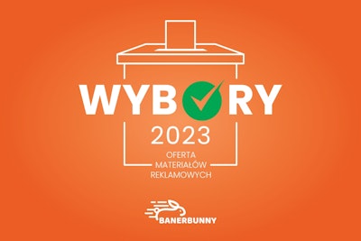 Banery wyborcze - oferta druku materiałów reklamowych WYBORY 2023