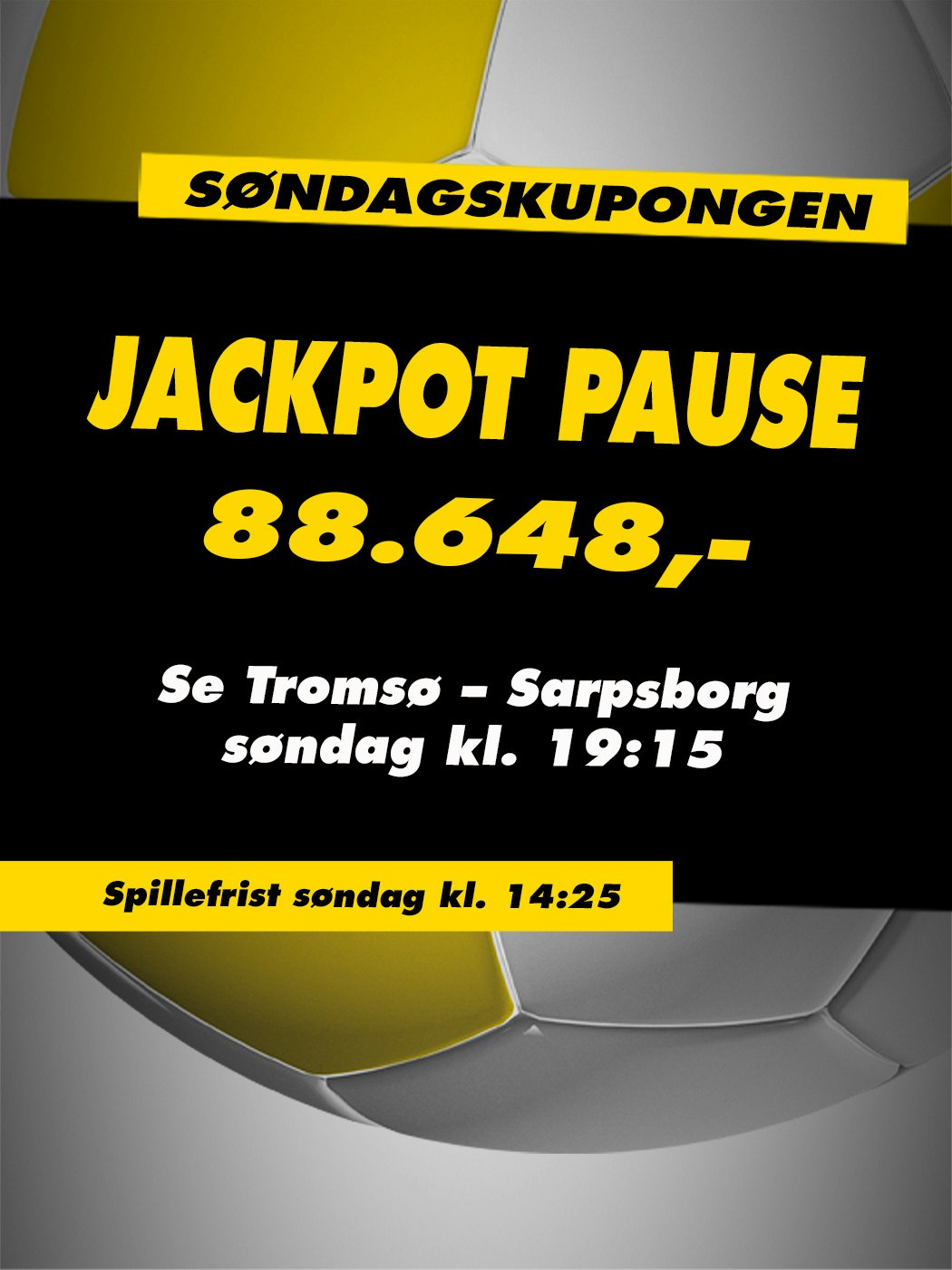 Tipping, søndagskupongen, jackpot pause, 88 648 kr. se Tromsø - Sarpsborg søndag kl 19:15. spillefrist søndag kl 14:25. spill her