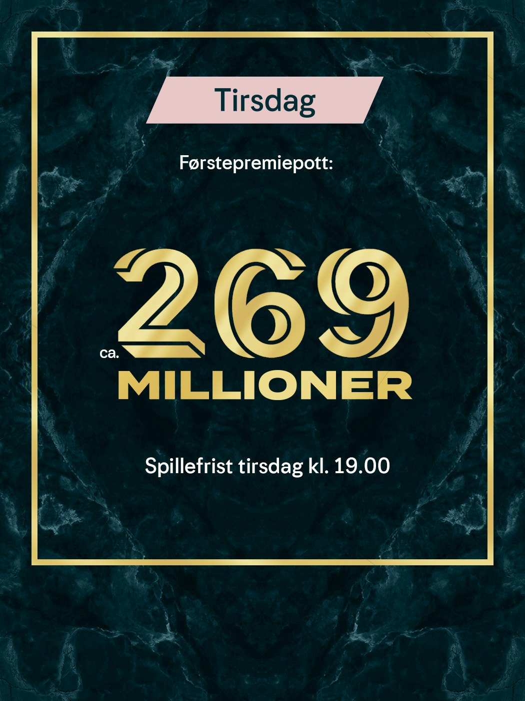 Eurojackpot tirsdag, førstepremiepott ca. 269 millioner. spillefrist tirsdag kl 19:00. spill her