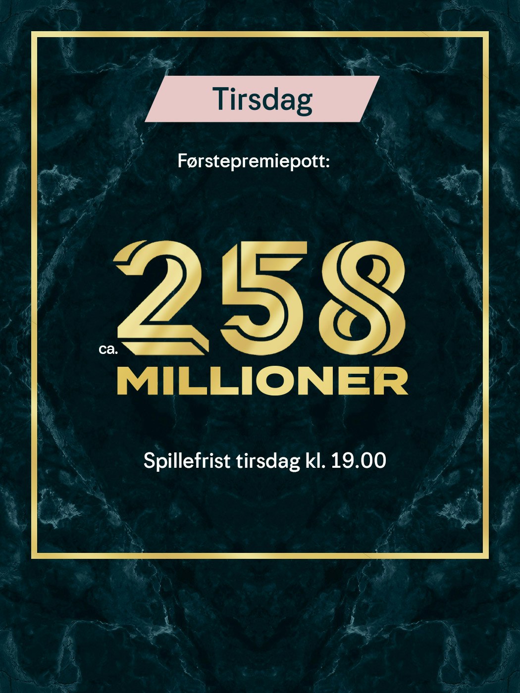 Eurojackpot tirsdag, førstepremiepott ca. 258 millioner. spillefrist tirsdag kl 19:00. spill her