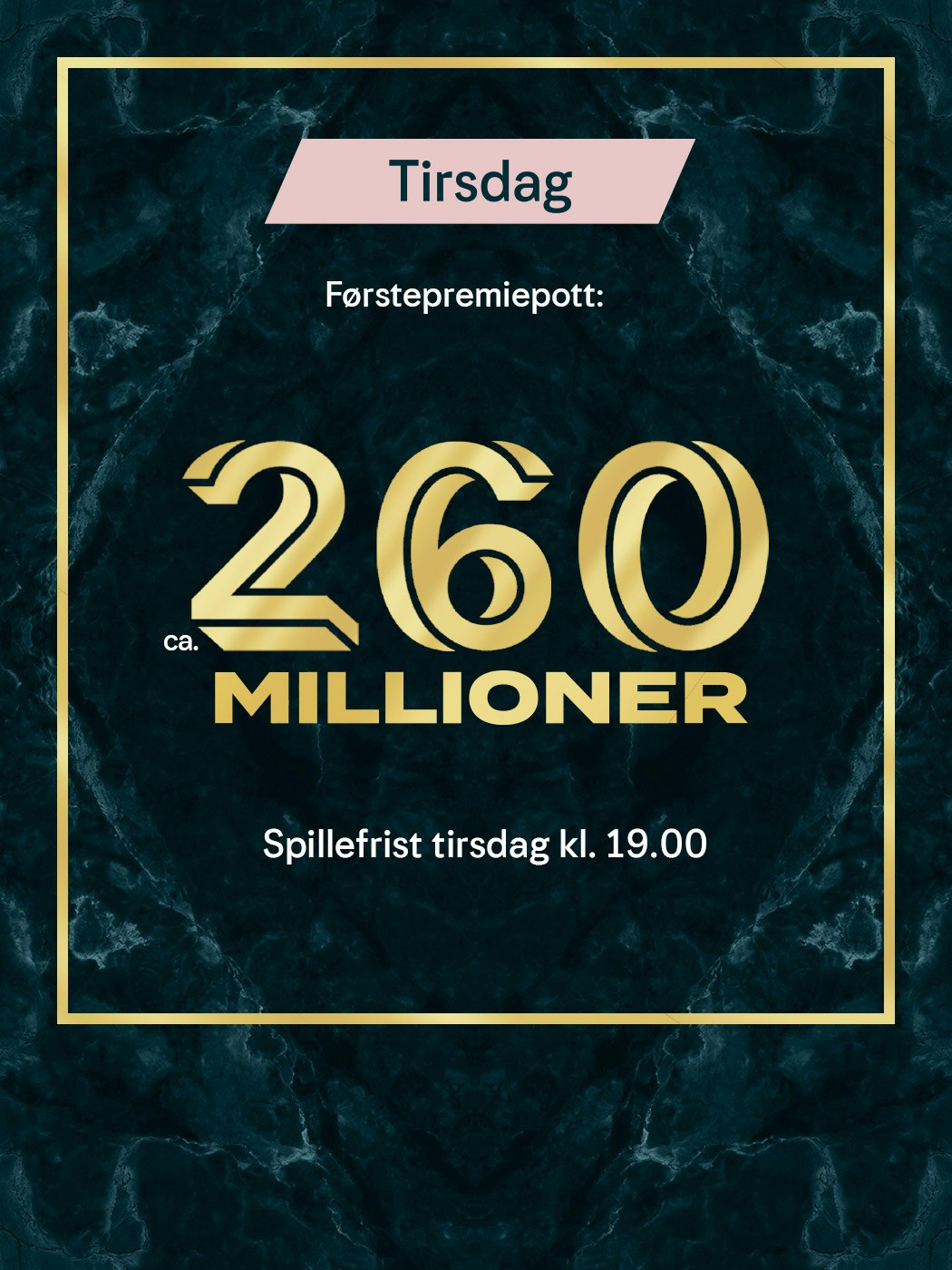 Eurojackpot tirsdag, førstepremiepott ca. 260 millioner. spillefrist tirsdag kl 19:00. spill her