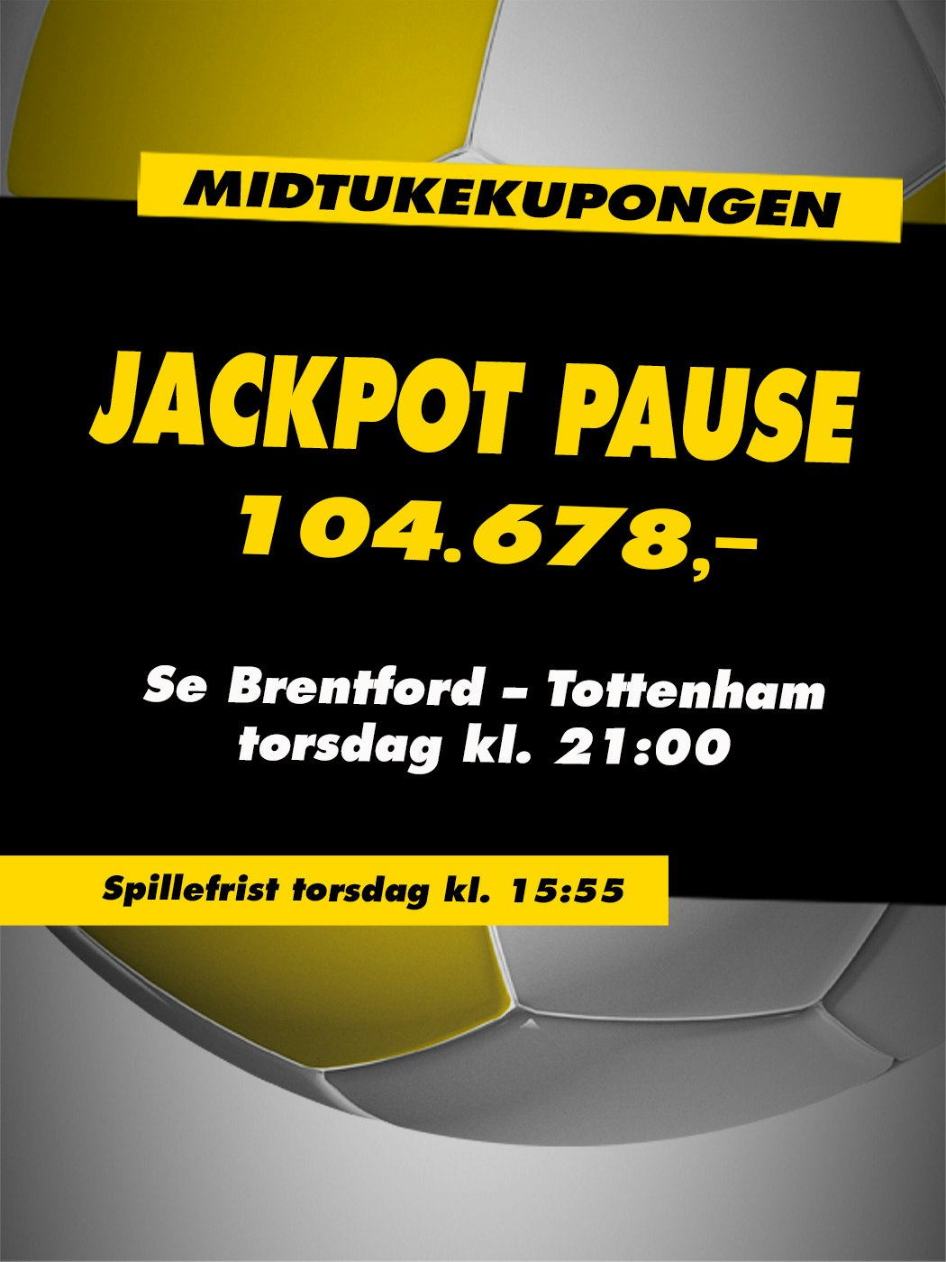 Tipping. Midtukekupongen. Jackpot paue 104.678,-. Se Brentford - Tottenham torsdagkl. 21:00. Spillefrist torsdag kl. 15:55.