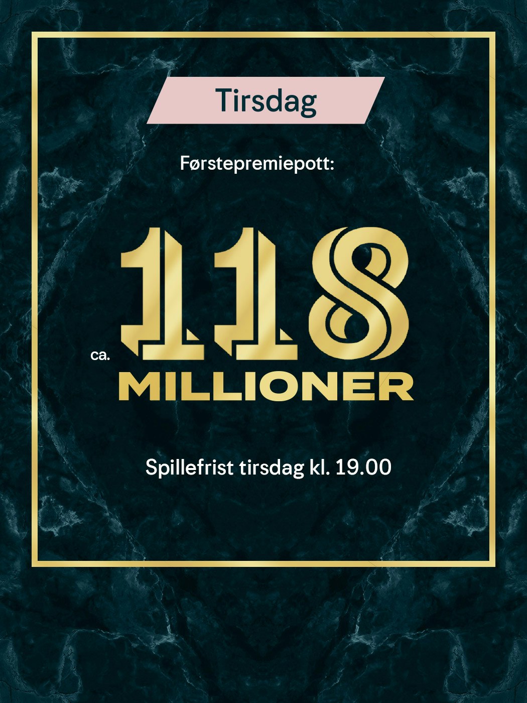 Eurojackpot tirsdag, førstepremiepott ca. 118 millioner. spillefrist tirsdag kl 19:00. spill her
