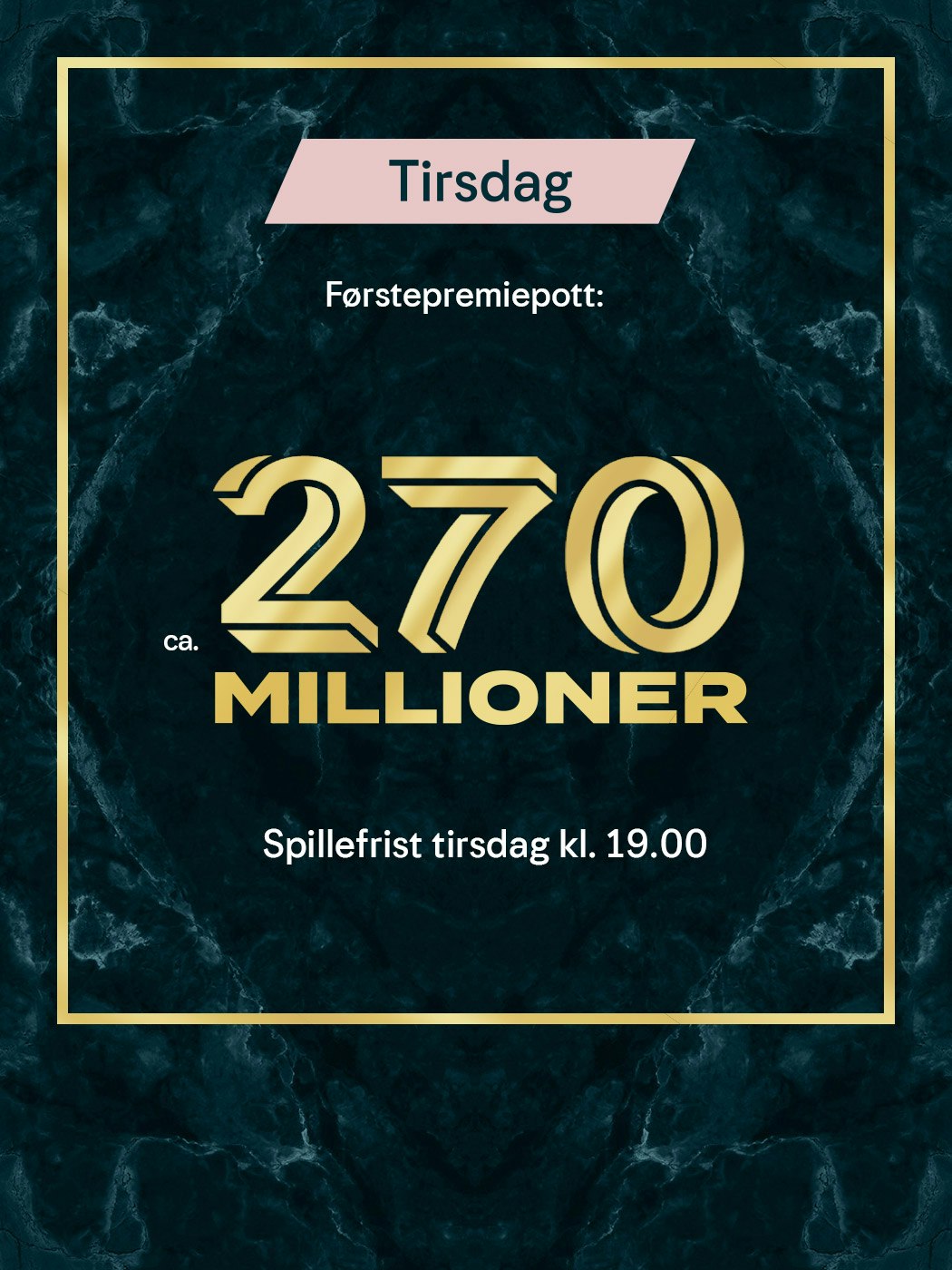 Eurojackpot tirsdag, førstepremiepott ca. 270 millioner. spillefrist tirsdag kl 19:00. spill her