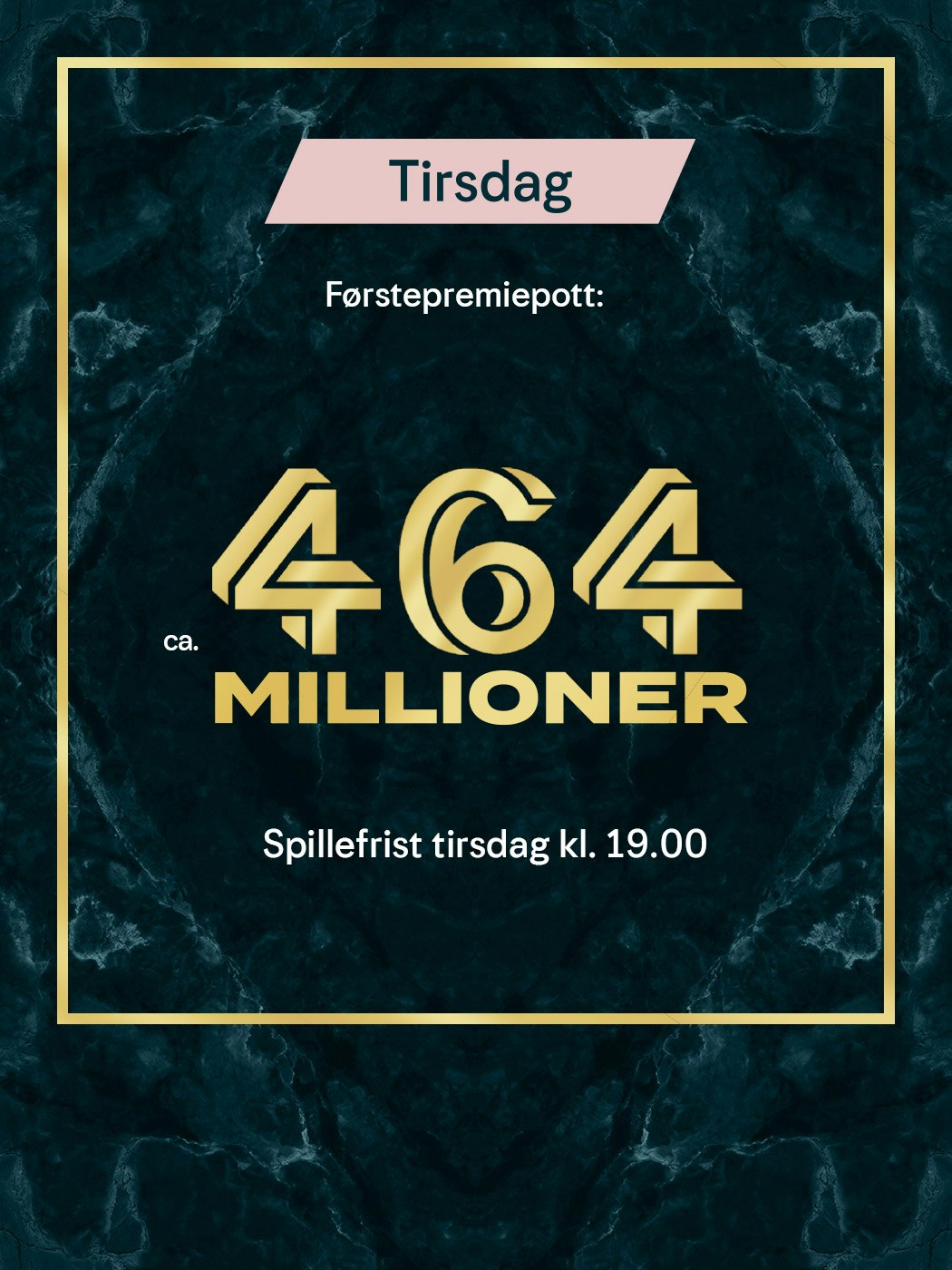 Eurojackpot tirsdag, førstepremiepott ca. 464 millioner. spillefrist tirsdag kl 19:00. spill eurojackpot her