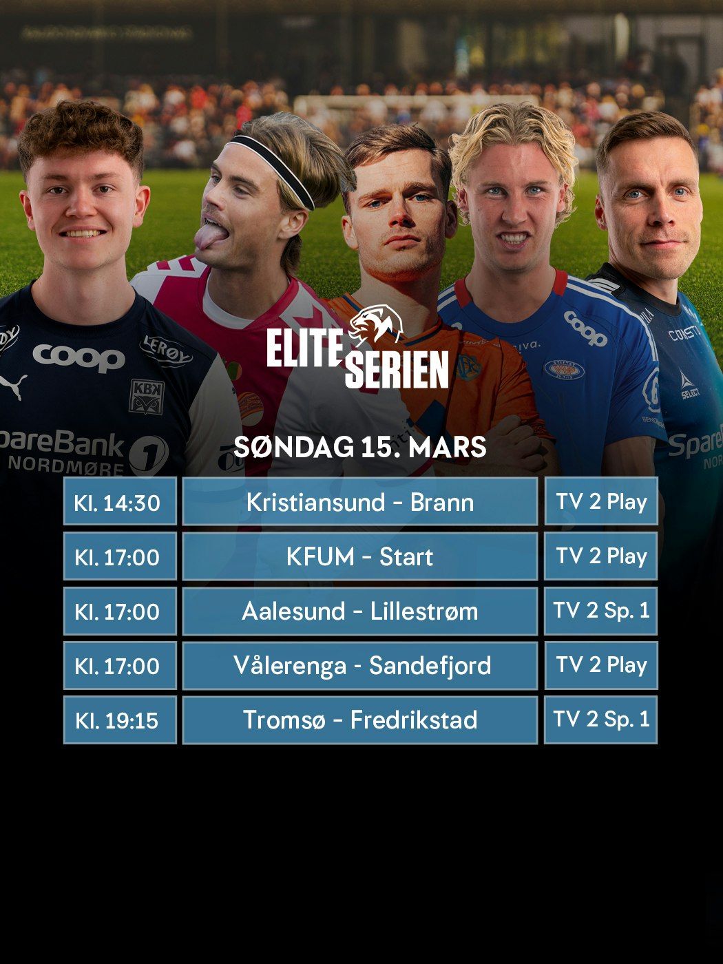 Eliteserien søndag 15. mars. kl. 14.30, Kristiansund - Brann, TV 2 play. kl. 17:00, KFUM - Start, TV 2 Play. Kl. 17:00, Aalesund - Lillestrøm, Tv 2 sport 1. kl. 17:00, Vålerenga - Sandefjord, TV 2 play. kl. 19:15, Tromsø - Fredrikstad, TV 2 Sport 1.