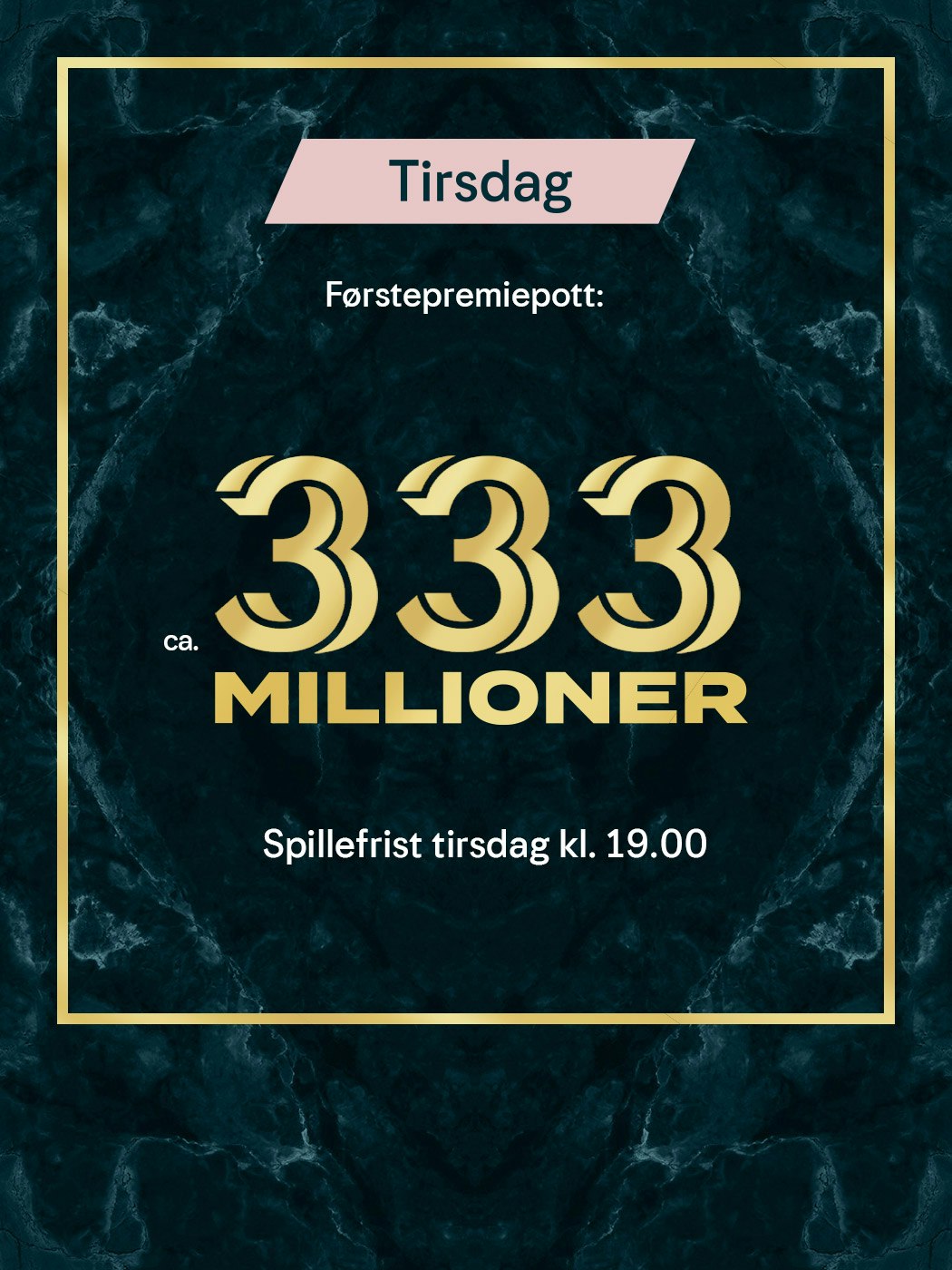 Eurojackpot tirsdag, førstepremiepott ca. 333 millioner. spillefrist tirsdag kl 19:00. spill eurojackpot her
