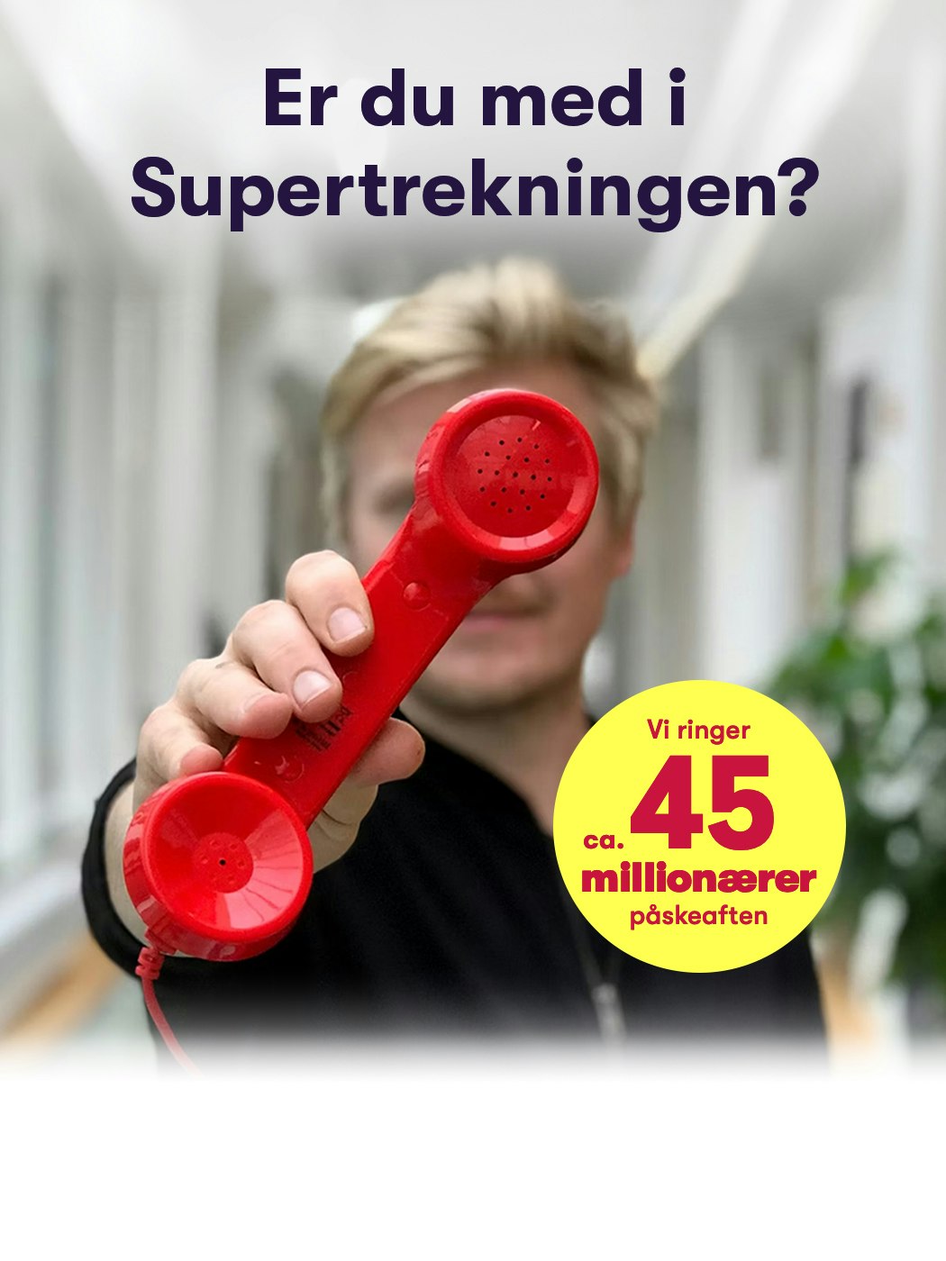 Lotto Supertrekning - Er du med i Supertrekningen? Vi ringer ca. 45 millionærer påskeaften. Spillefrist lørdag kl. 18. Spill Lotto her