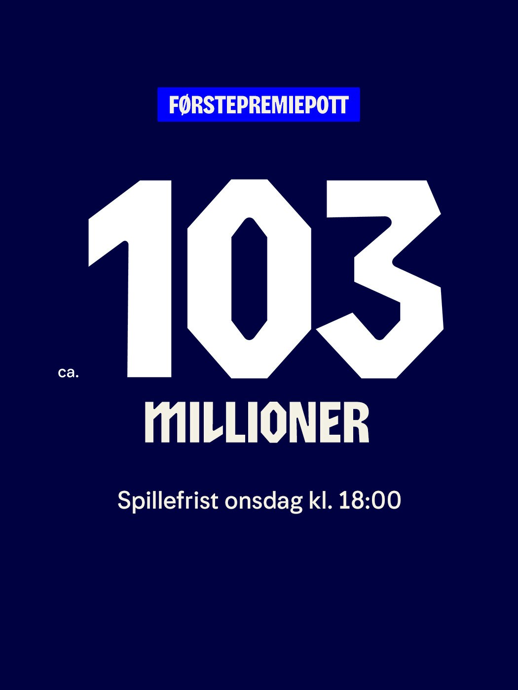 Vikinglotto: ca. 103 millioner kroner. Spillefrist onsdag kl. 18. Vinnersjanse 1:61 mill. pr rekke. Spill her. Aldersgrense 18+. Hjelpelinjen.no