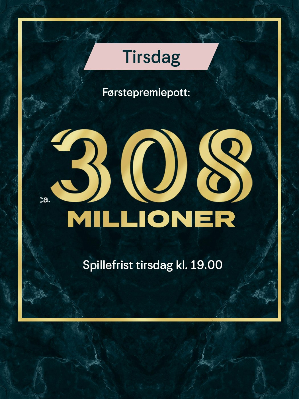 Eurojackpot Tirsdag: ca. 308 millioner i førstepremiepotten. Spillefrist tirsdag kl. 19. Vinnersjanse 1. premie 1:140 mill pr. rekke. Aldersgrense 18+. Spill her