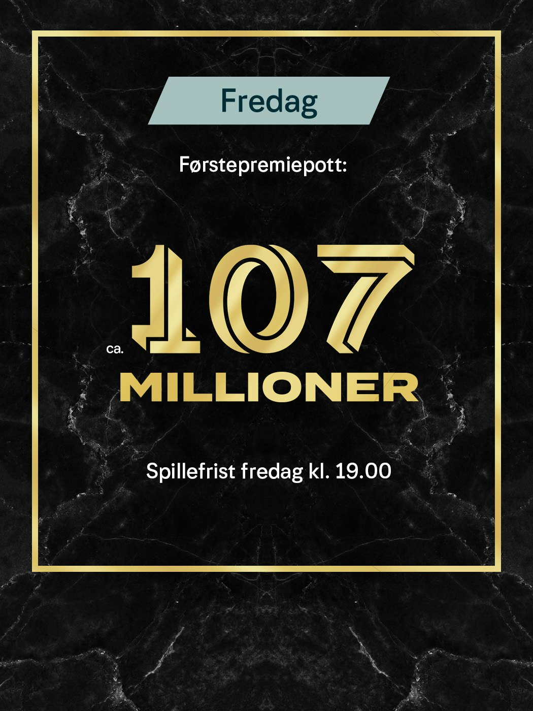 Eurojackpot: ca. 107 millioner kroner i førstepremiepotten. Spillefrist fredag kl. 19. Vinnersjanse 1:140 mill. pr rekke. Aldersgrense 18+. Spill her