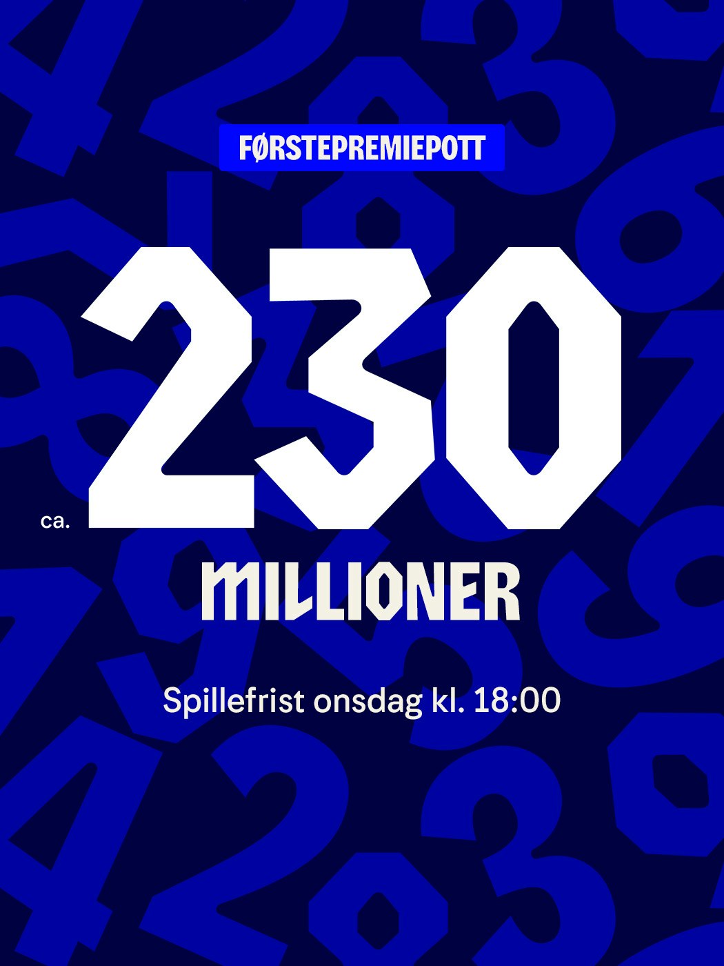 Førstepremiepott ca 230 millioner, spillefrist onsdag kl. 18:00. Vinnersjanse 1. premie: 1:61 mill. per rekke - Hjelpelinjen.no. Spill her