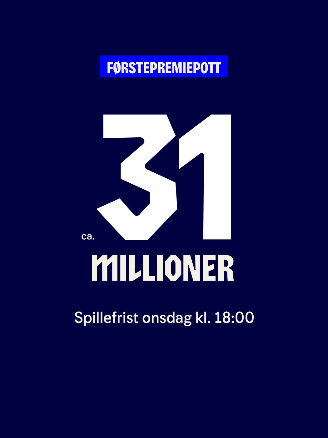 Førstepremiepott ca 31 millioner, spillefrist onsdag kl. 18:00. Vinnersjanse 1. premie: 1:61 mill. per rekke - Hjelpelinjen.no. Spill her