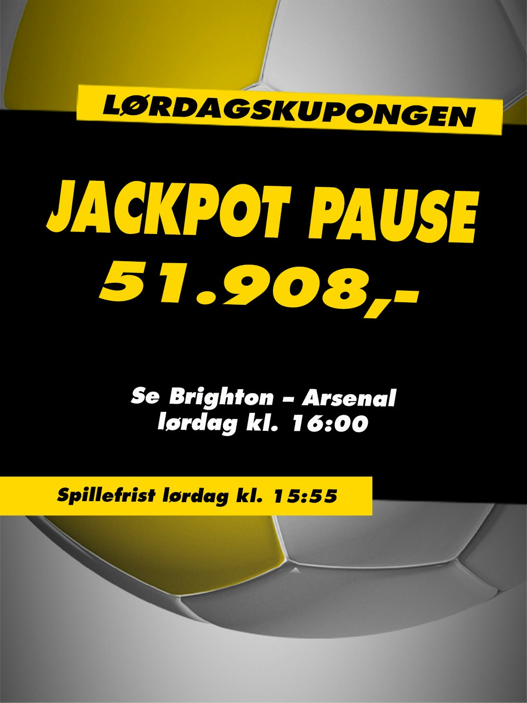 Lørdagskupongen Jackpot Pause 51.908kr . Se Brighton - Arsenal lørdag klokken 16:00. Spillefrist lørdag kl 14:55. Vinnersjanse 12 rette: 1:531 441 - Hjelpelinjen.no. Spill her